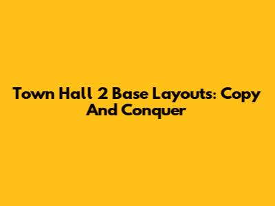 Town Hall 2 Base Layouts: Copy And Conquer