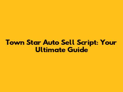 Town Star Auto Sell Script: Your Ultimate Guide