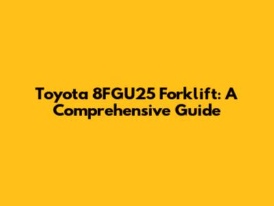 Toyota 8FGU25 Forklift: A Comprehensive Guide