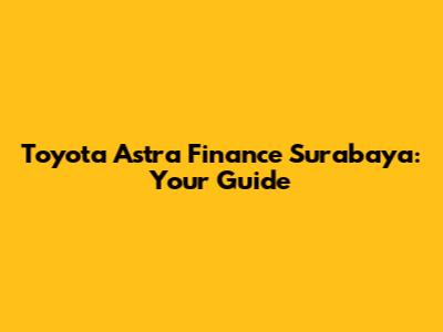 Toyota Astra Finance Surabaya: Your Guide