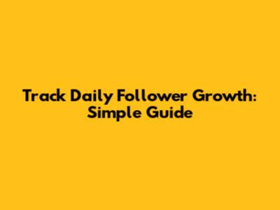 Track Daily Follower Growth: Simple Guide