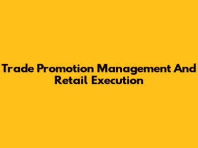 Trade Promotion Management And Retail Execution