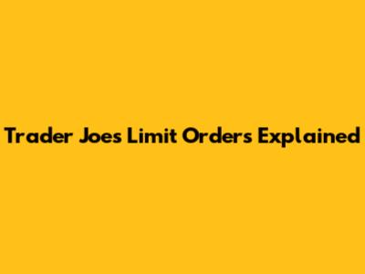 Trader Joe's Limit Orders Explained