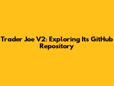 Trader Joe V2: Exploring Its GitHub Repository