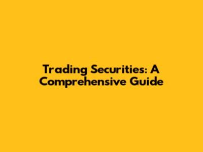 Trading Securities: A Comprehensive Guide