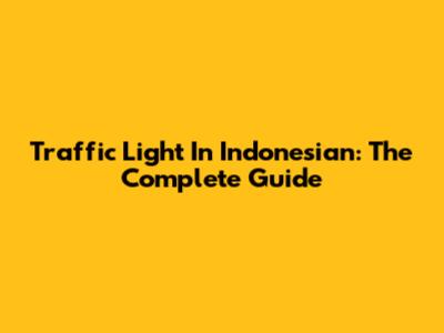 Traffic Light In Indonesian: The Complete Guide