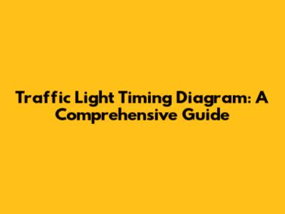 Traffic Light Timing Diagram: A Comprehensive Guide