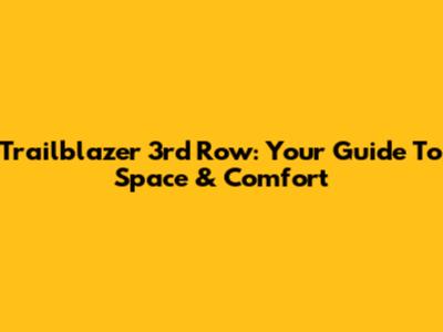 Trailblazer 3rd Row: Your Guide To Space & Comfort