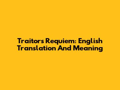 Traitor's Requiem: English Translation And Meaning