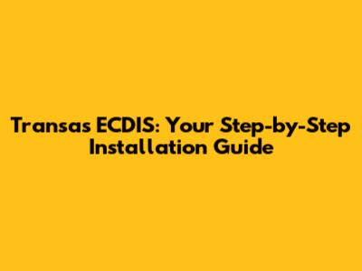 Transas ECDIS: Your Step-by-Step Installation Guide