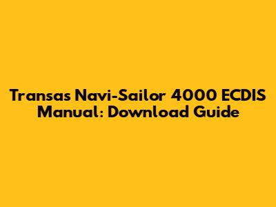 Transas Navi-Sailor 4000 ECDIS Manual: Download Guide