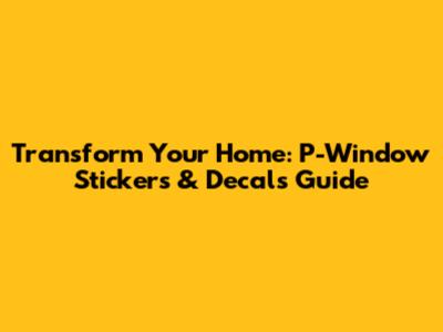 Transform Your Home: P-Window Stickers & Decals Guide