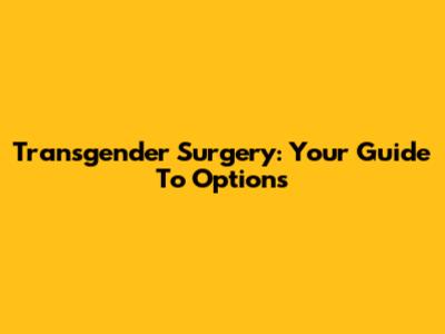 Transgender Surgery: Your Guide To Options