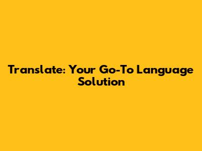 Translate: Your Go-To Language Solution