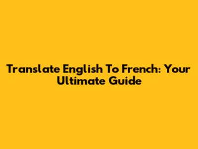 Translate English To French: Your Ultimate Guide