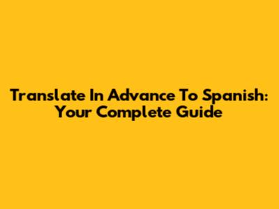 Translate In Advance To Spanish: Your Complete Guide