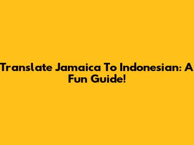 Translate Jamaica To Indonesian: A Fun Guide!