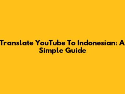 Translate YouTube To Indonesian: A Simple Guide