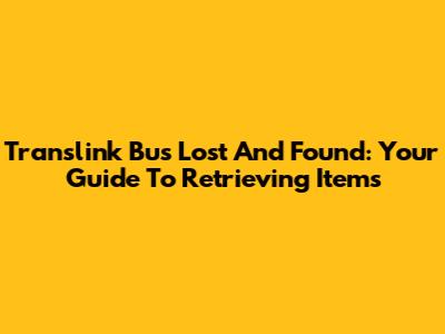 Translink Bus Lost And Found: Your Guide To Retrieving Items