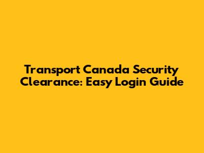 Transport Canada Security Clearance: Easy Login Guide