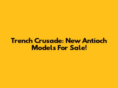Trench Crusade: New Antioch Models For Sale!