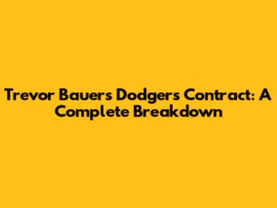 Trevor Bauer's Dodgers Contract: A Complete Breakdown
