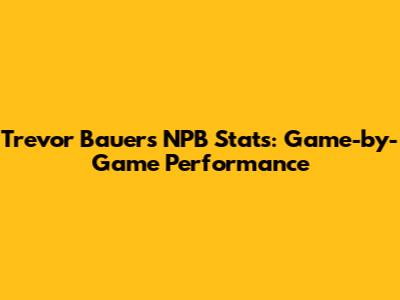 Trevor Bauer's NPB Stats: Game-by-Game Performance