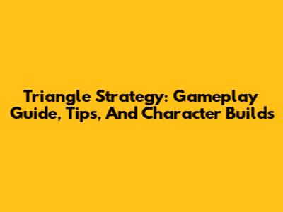 Triangle Strategy: Gameplay Guide, Tips, And Character Builds
