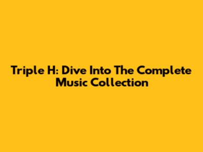 Triple H: Dive Into The Complete Music Collection
