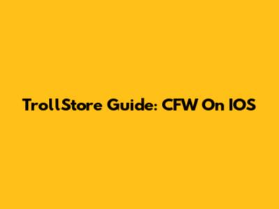 TrollStore Guide: CFW On IOS