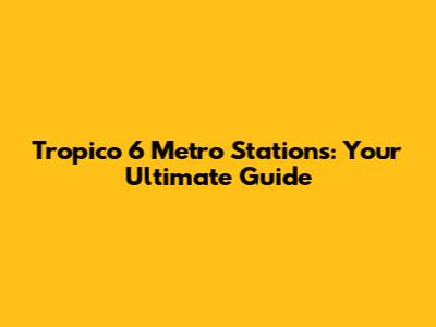 Tropico 6 Metro Stations: Your Ultimate Guide