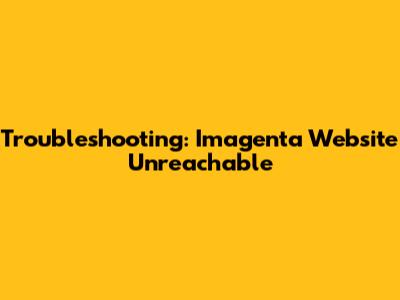 Troubleshooting: Imagenta Website Unreachable