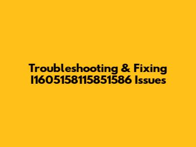 Troubleshooting & Fixing I1605158115851586 Issues