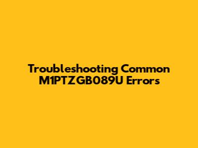Troubleshooting Common M1PTZGB089U Errors