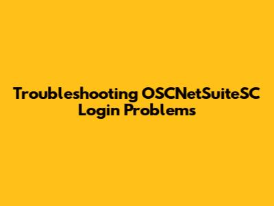 Troubleshooting OSCNetSuiteSC Login Problems