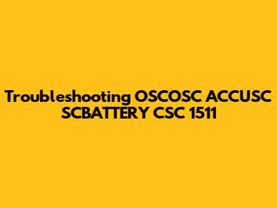 Troubleshooting OSCOSC ACCUSC SCBATTERY CSC 1511