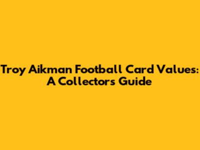 Troy Aikman Football Card Values: A Collector's Guide