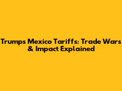 Trump's Mexico Tariffs: Trade Wars & Impact Explained