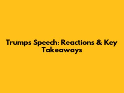 Trump's Speech: Reactions & Key Takeaways