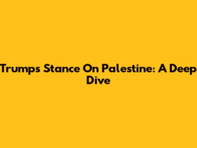 Trump's Stance On Palestine: A Deep Dive