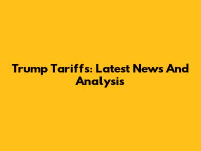 Trump Tariffs: Latest News And Analysis