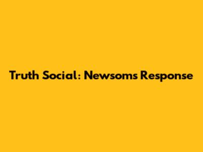 Truth Social: Newsom's Response
