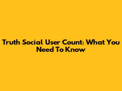 Truth Social User Count: What You Need To Know
