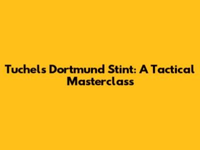 Tuchel's Dortmund Stint: A Tactical Masterclass