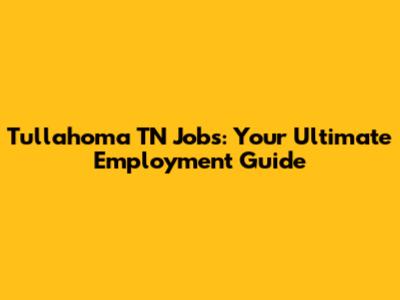 Tullahoma TN Jobs: Your Ultimate Employment Guide