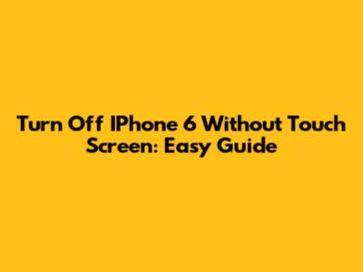 Turn Off IPhone 6 Without Touch Screen: Easy Guide