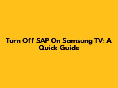 Turn Off SAP On Samsung TV: A Quick Guide
