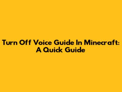 Turn Off Voice Guide In Minecraft: A Quick Guide