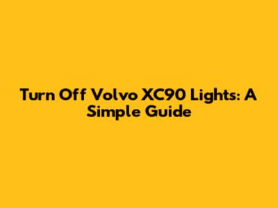 Turn Off Volvo XC90 Lights: A Simple Guide