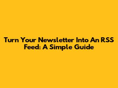 Turn Your Newsletter Into An RSS Feed: A Simple Guide